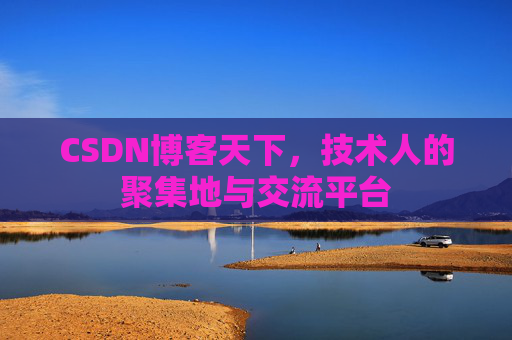 CSDN博客天下,技术人的聚集地与交流平台